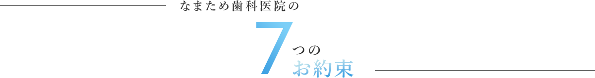 なまため歯科医院の7つのお約束